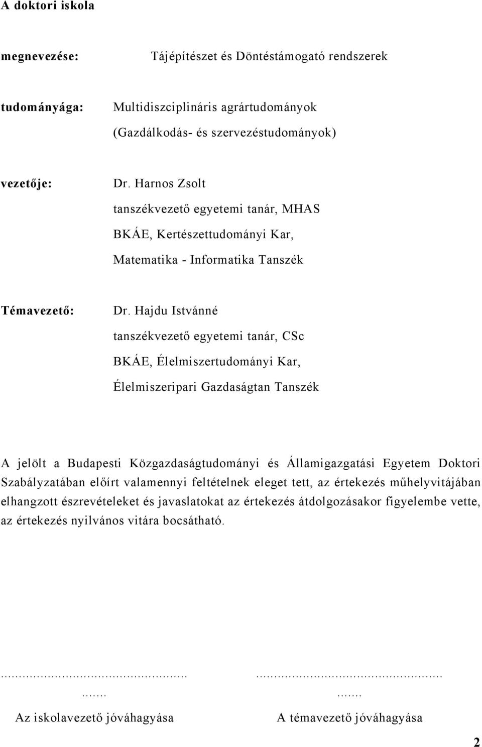 Hajdu Istvánné tanszékvezető egyetemi tanár, CSc BKÁE, Élelmiszertudományi Kar, Élelmiszeripari Gazdaságtan Tanszék A jelölt a Budapesti Közgazdaságtudományi és Államigazgatási Egyetem Doktori