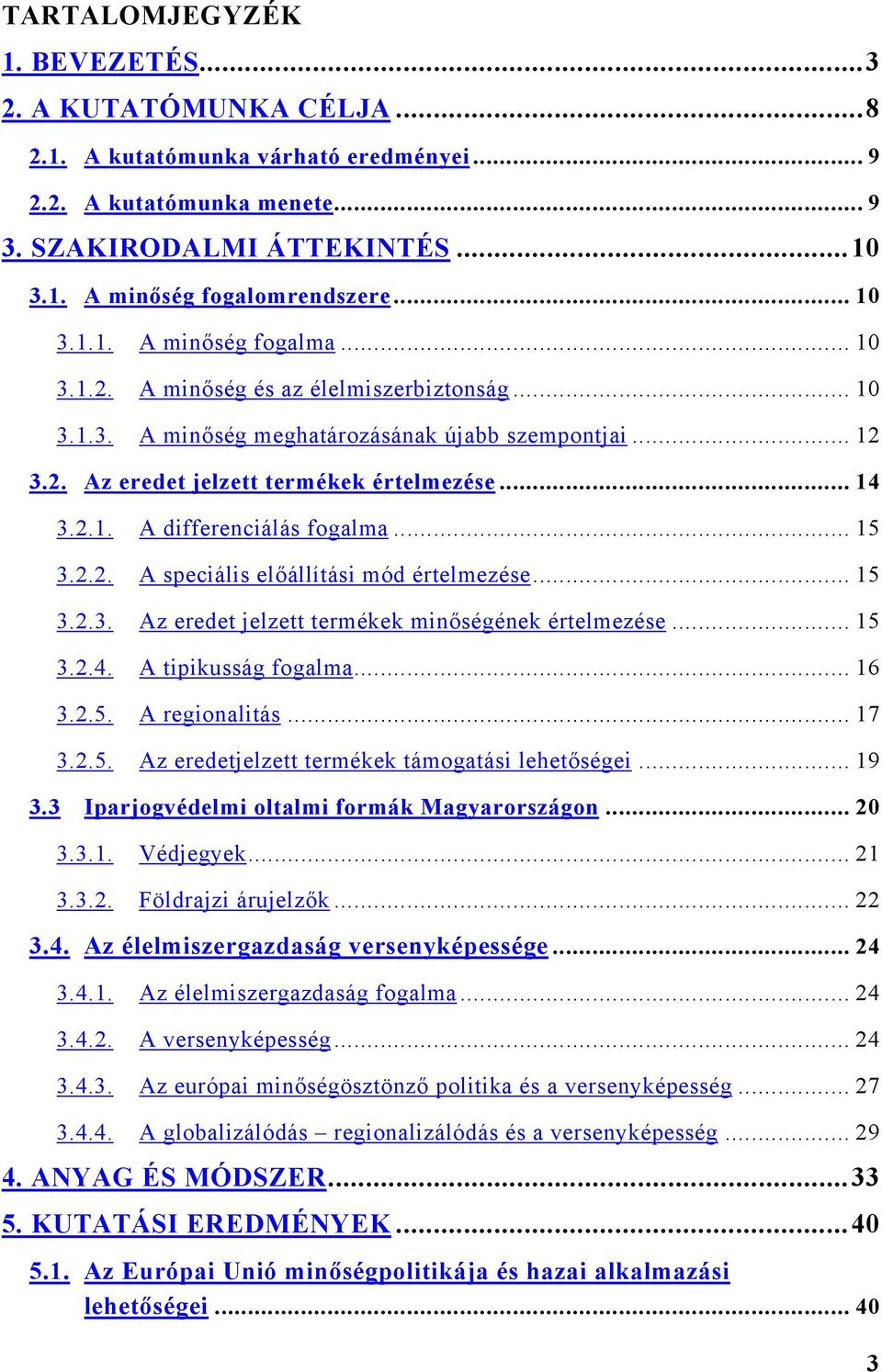 .. 15 3.2.2. A speciális előállítási mód értelmezése... 15 3.2.3. Az eredet jelzett termékek minőségének értelmezése... 15 3.2.4. A tipikusság fogalma... 16 3.2.5. A regionalitás... 17 3.2.5. Az eredetjelzett termékek támogatási lehetőségei.