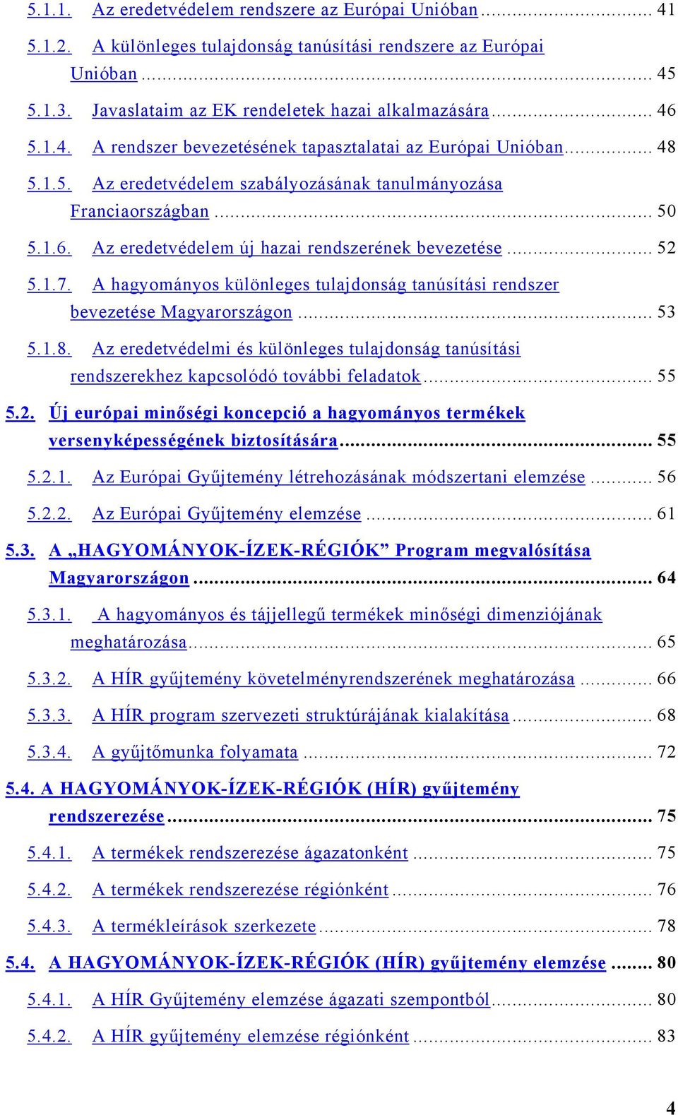 Az eredetvédelem új hazai rendszerének bevezetése... 52 5.1.7. A hagyományos különleges tulajdonság tanúsítási rendszer bevezetése Magyarországon... 53 5.1.8.