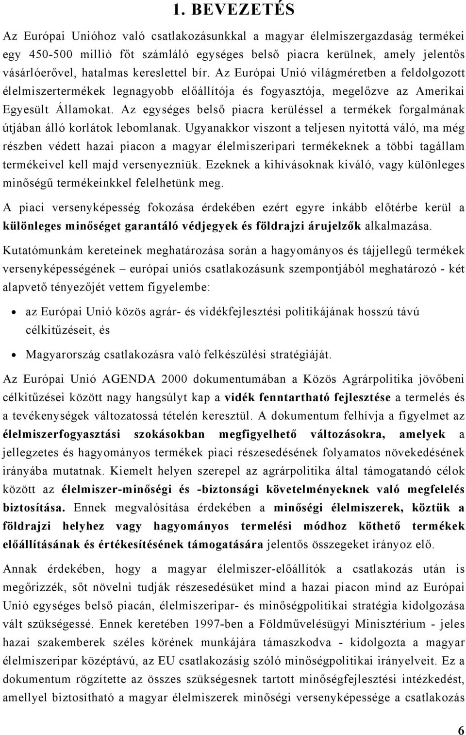 Az egységes belső piacra kerüléssel a termékek forgalmának útjában álló korlátok lebomlanak.