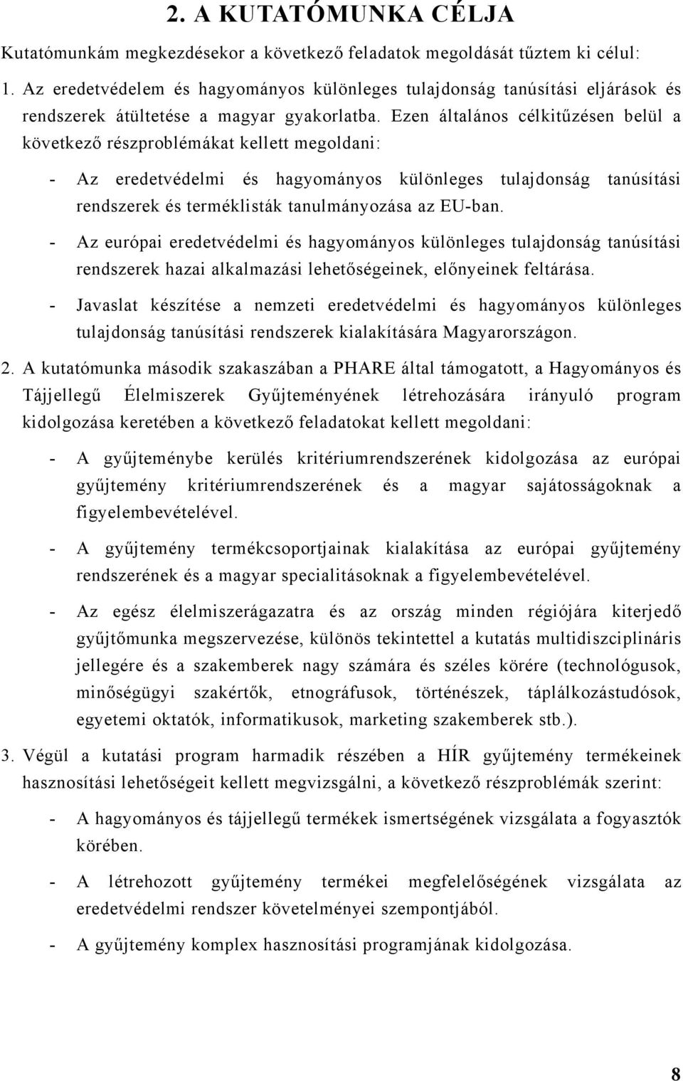 Ezen általános célkitűzésen belül a következő részproblémákat kellett megoldani: - Az eredetvédelmi és hagyományos különleges tulajdonság tanúsítási rendszerek és terméklisták tanulmányozása az