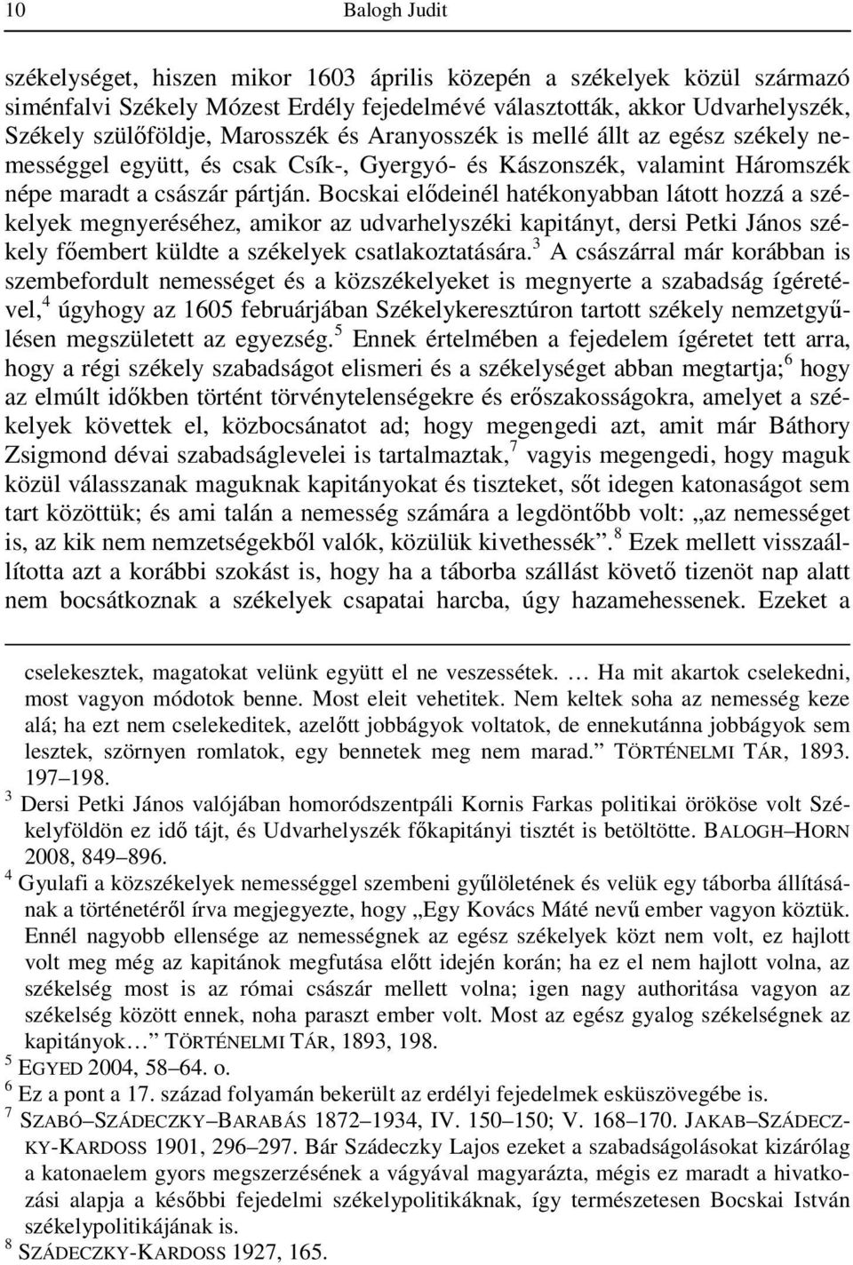 Bocskai elődeinél hatékonyabban látott hozzá a székelyek megnyeréséhez, amikor az udvarhelyszéki kapitányt, dersi Petki János székely főembert küldte a székelyek csatlakoztatására.