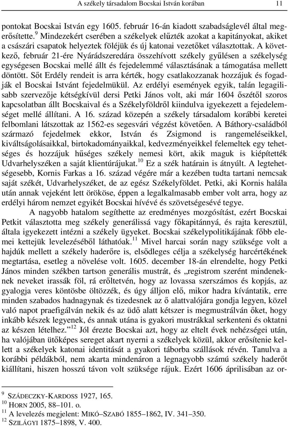 A következő, február 21-ére Nyárádszeredára összehívott székely gyűlésen a székelység egységesen Bocskai mellé állt és fejedelemmé választásának a támogatása mellett döntött.