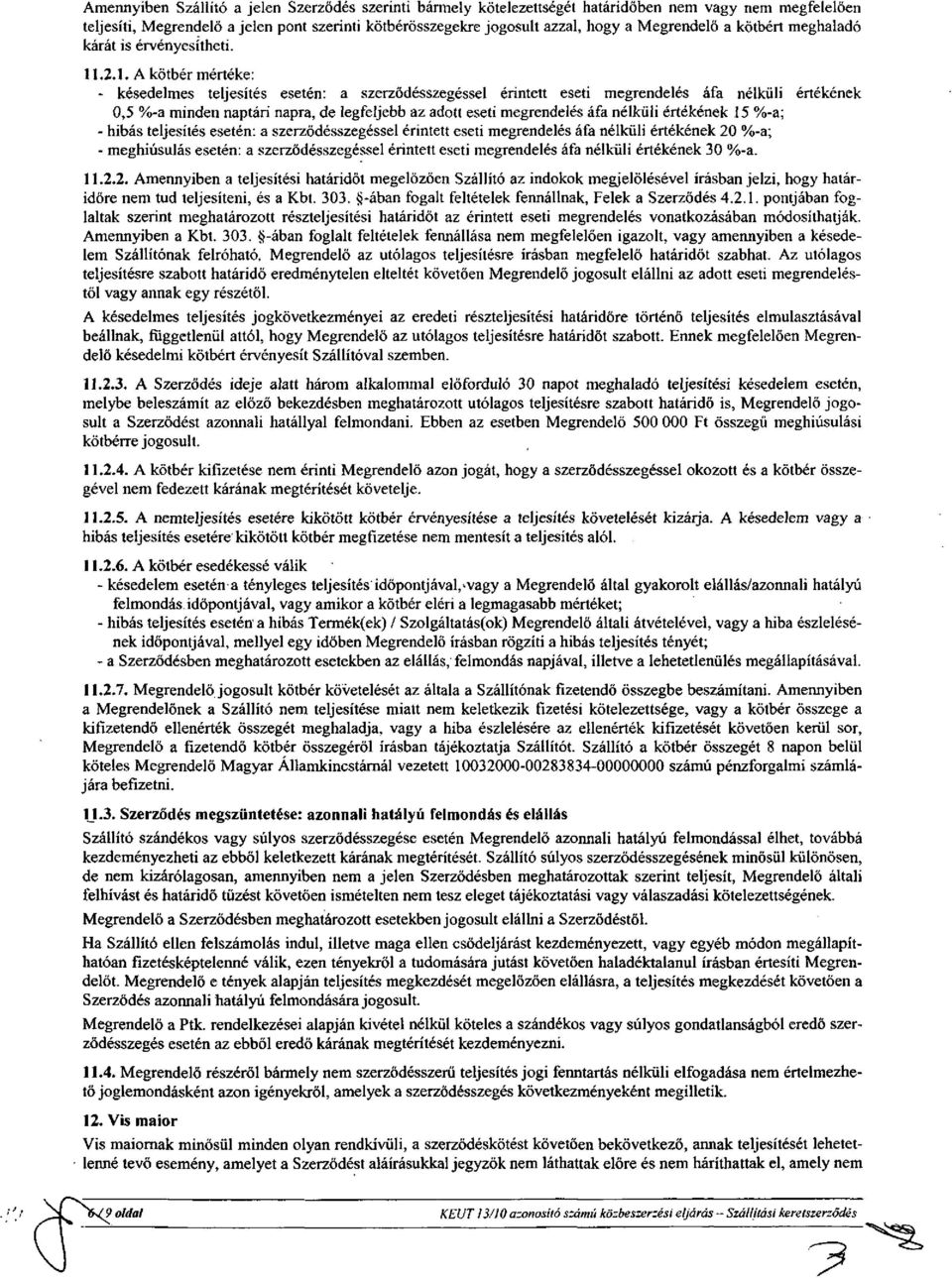 .2.1. A kötbér mértéke: - késedelmes teljesítés esetén: a szerződésszegéssel érintett eseti megrendelés áfa nélküli értékének 0,5 %-a minden naptári napra, de legfeljebb az adott eseti megrendelés