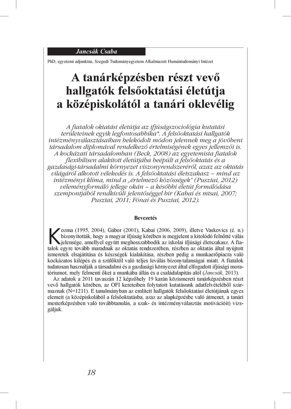 A felsőoktatási hallgatók intézményválasztásaiban belekódolt módon jelennek meg a jövőbeni társadalom diplomával rendelkező értelmiségének egyes jellemzői is.