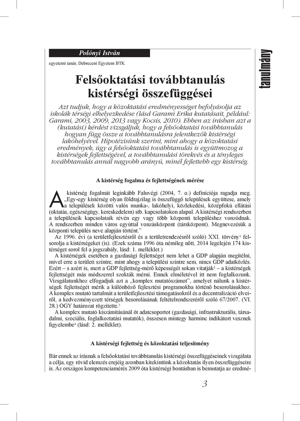 Ebben az írásban azt a (kutatási) kérdést vizsgáljuk, hogy a felsőoktatási továbbtanulás hogyan függ össze a továbbtanulásra jelentkezők kistérségi lakóhelyével.