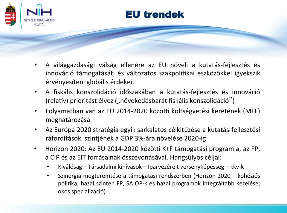 Folyamatban van az EU 2014-2020 közöx költségvetési keretének (MFF) meghatározása Az Európa 2020 stratégia egyik sarkalatos célkitűzése a kutatás- fejlesztési ráfordítások szintjének a GDP 3%- ára