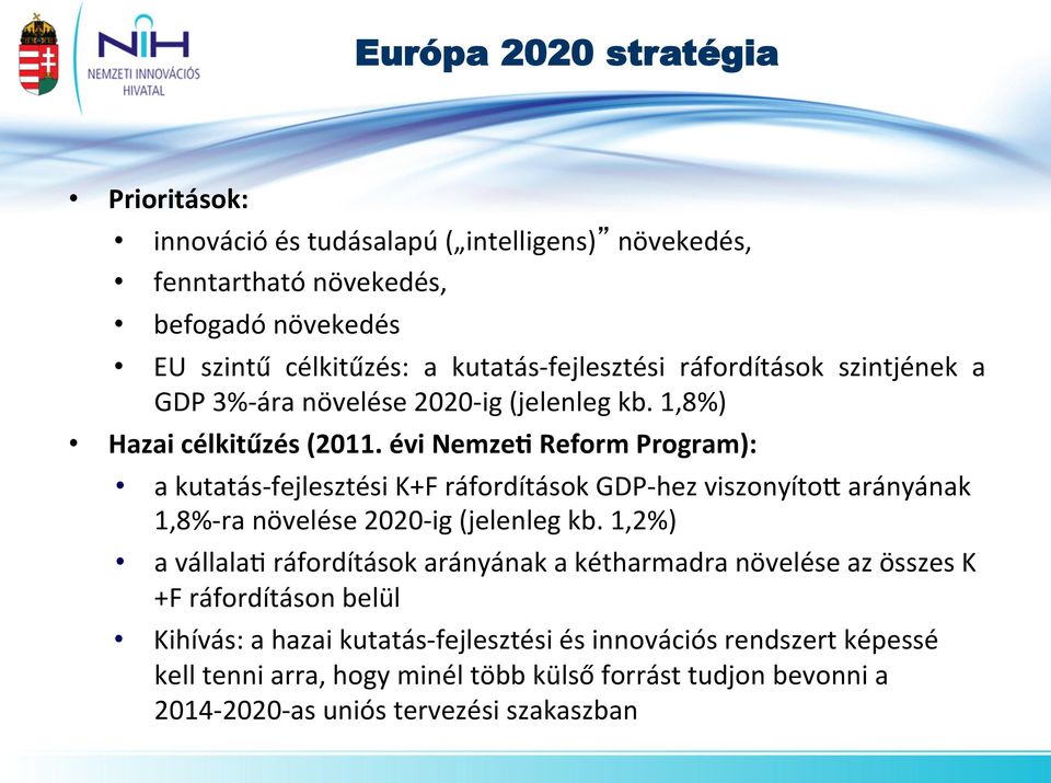 évi NemzeS Reform Program): a kutatás- fejlesztési K+F ráfordítások GDP- hez viszonyítoi arányának 1,8%- ra növelése 2020- ig (jelenleg kb. 1,2%) a vállala?