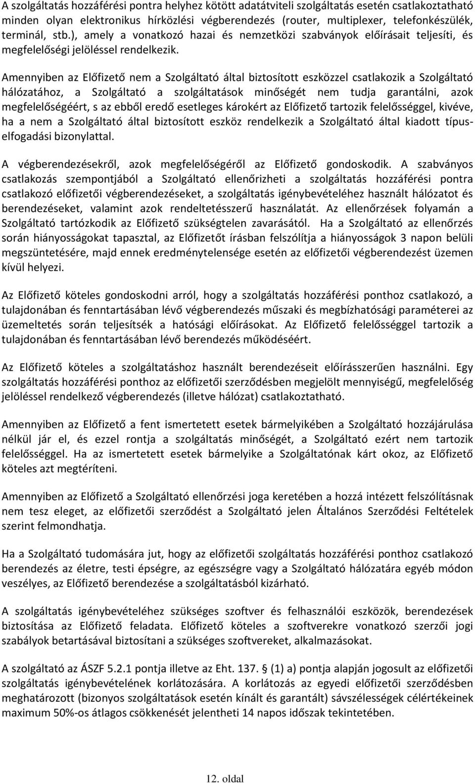 Amennyiben az Előfizető nem a Szolgáltató által biztosított eszközzel csatlakozik a Szolgáltató hálózatához, a Szolgáltató a szolgáltatások minőségét nem tudja garantálni, azok megfelelőségéért, s az