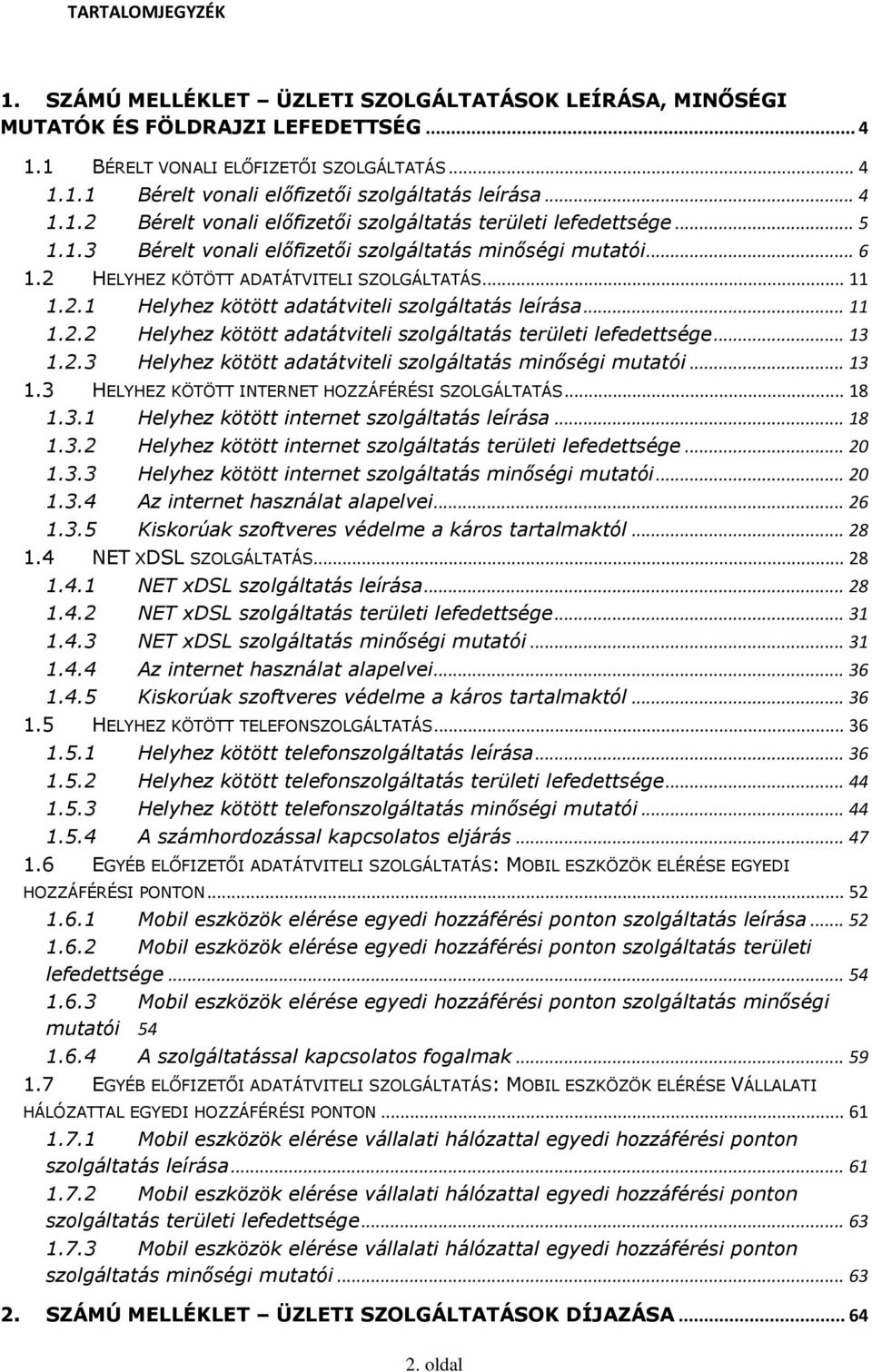 .. 11 1.2.2 Helyhez kötött adatátviteli szolgáltatás területi lefedettsége... 13 1.2.3 Helyhez kötött adatátviteli szolgáltatás minőségi mutatói... 13 1.3 HELYHEZ KÖTÖTT INTERNET HOZZÁFÉRÉSI SZOLGÁLTATÁS.