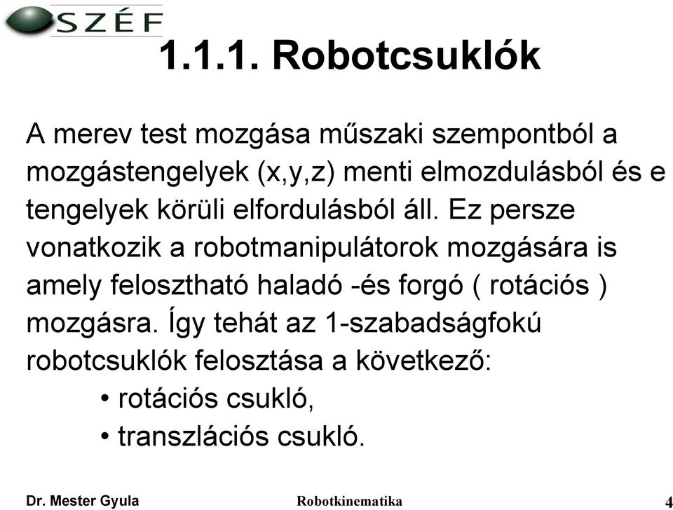 Ez persze vonatkozik a robotmanipulátorok mozgására is amely felosztható haladó -és forgó (