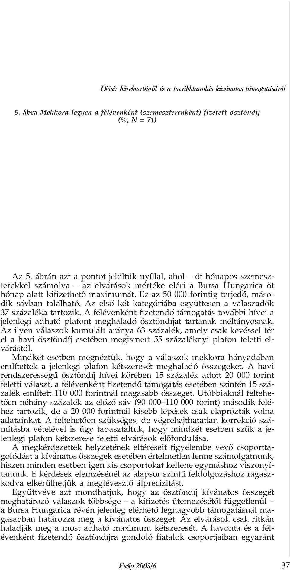 Ez az 50 000 forintig terjedõ, második sávban található. Az elsõ két kategóriába együttesen a válaszadók 37 százaléka tartozik.