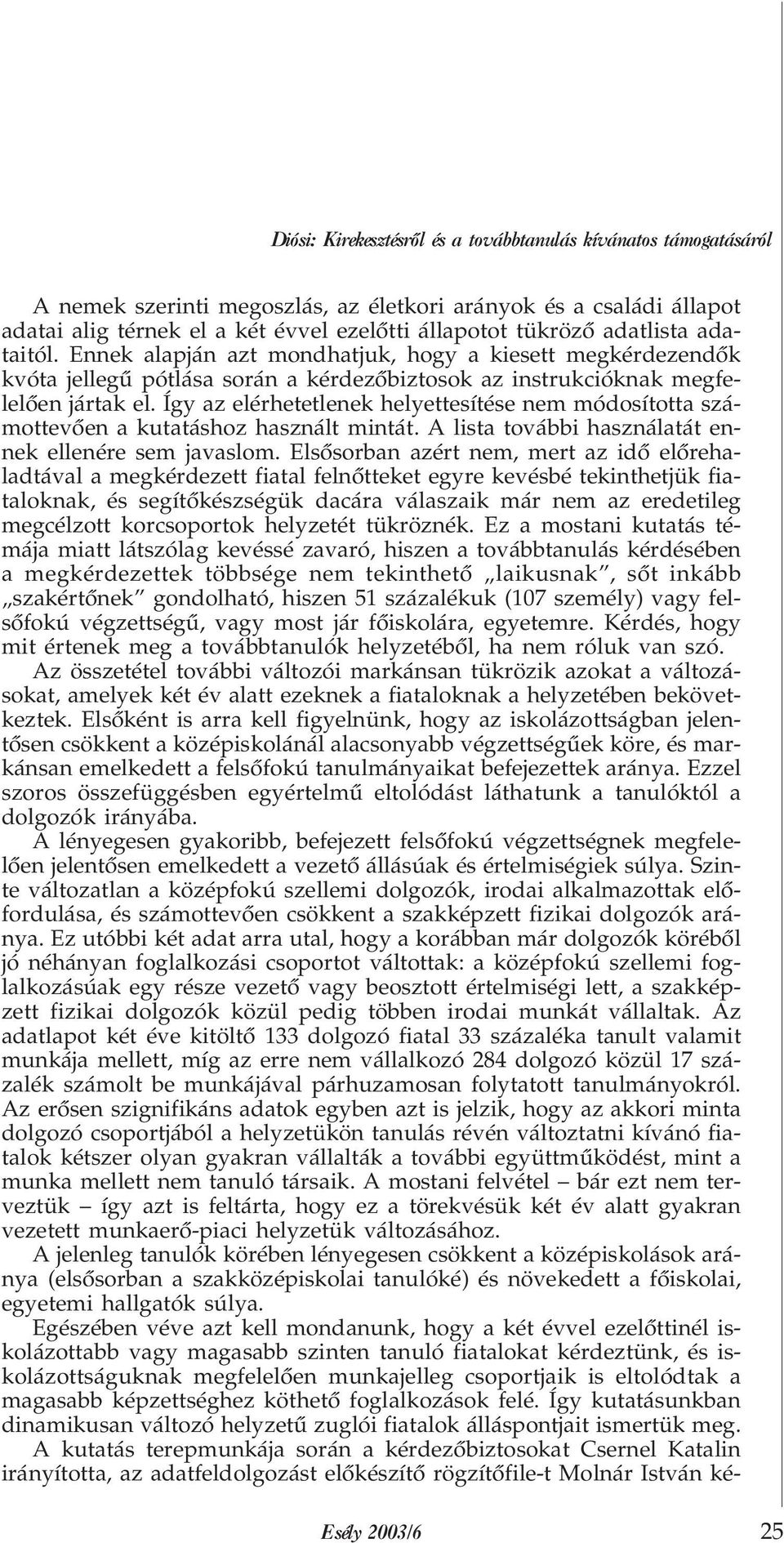 Így az elérhetetlenek helyettesítése nem módosította számottevõen a kutatáshoz használt mintát. A lista további használatát ennek ellenére sem javaslom.