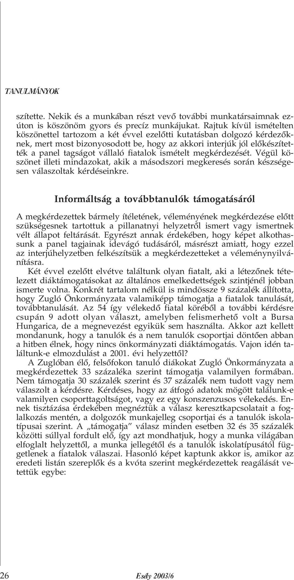 fiatalok ismételt megkérdezését. Végül köszönet illeti mindazokat, akik a másodszori megkeresés során készségesen válaszoltak kérdéseinkre.