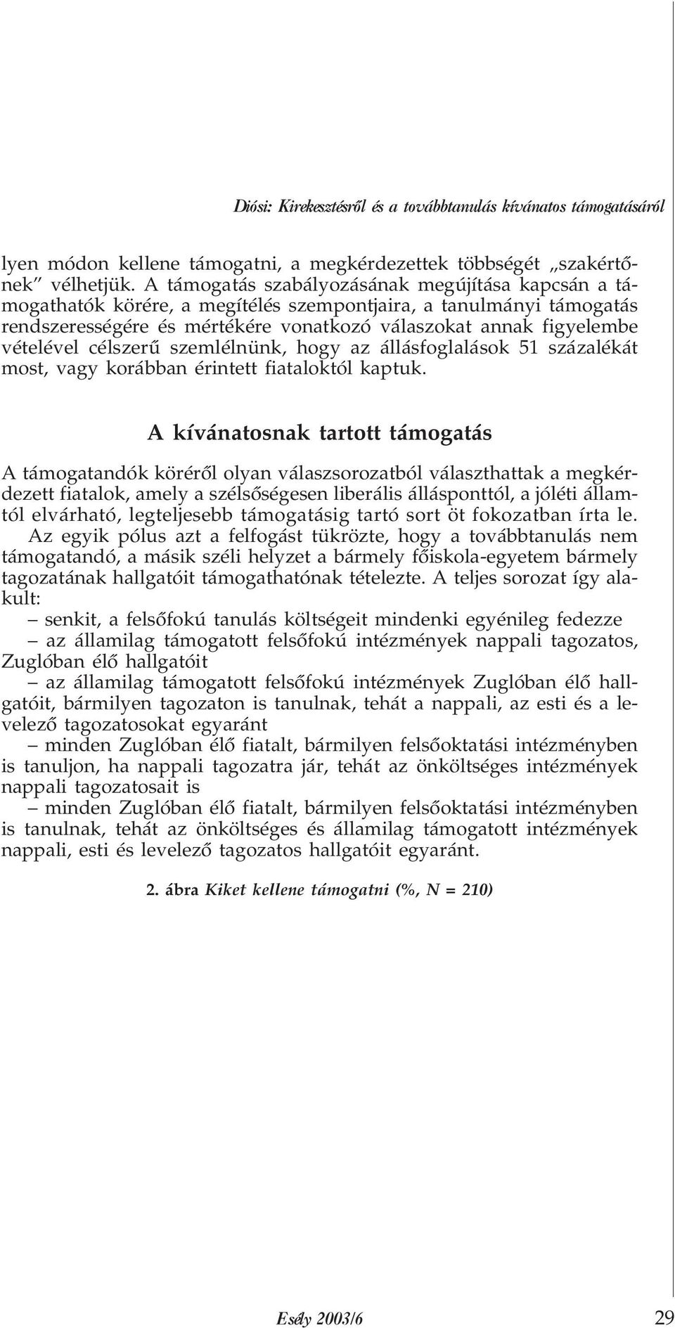 célszerû szemlélnünk, hogy az állásfoglalások 51 százalékát most, vagy korábban érintett fiataloktól kaptuk.