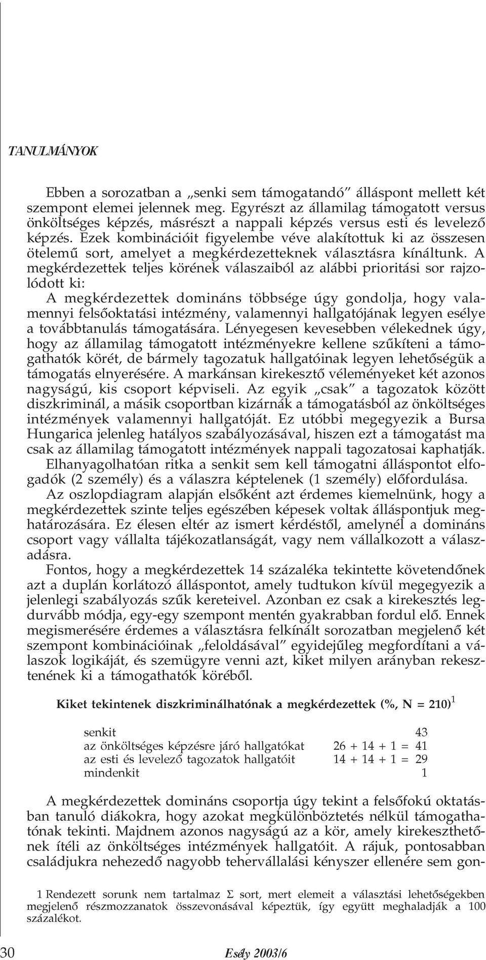 Ezek kombinációit figyelembe véve alakítottuk ki az összesen ötelemû sort, amelyet a megkérdezetteknek választásra kínáltunk.