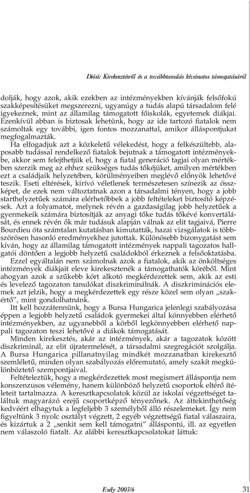 Ezenkívül abban is biztosak lehetünk, hogy az ide tartozó fiatalok nem számoltak egy további, igen fontos mozzanattal, amikor álláspontjukat megfogalmazták.