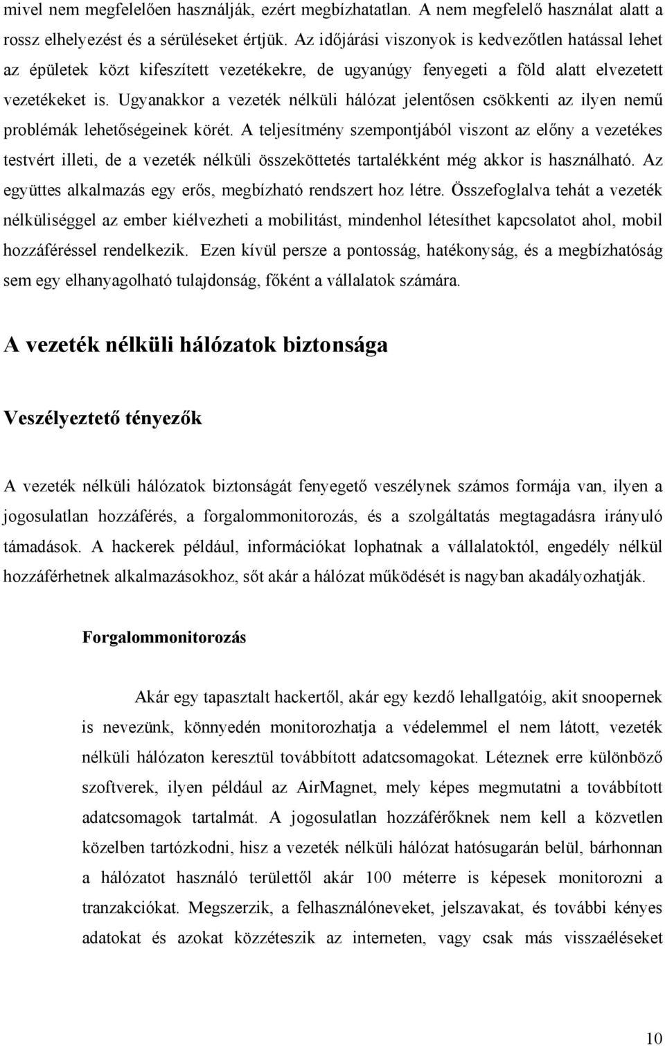 Ugyanakkor a vezeték nélküli hálózat jelentősen csökkenti az ilyen nemű problémák lehetőségeinek körét.