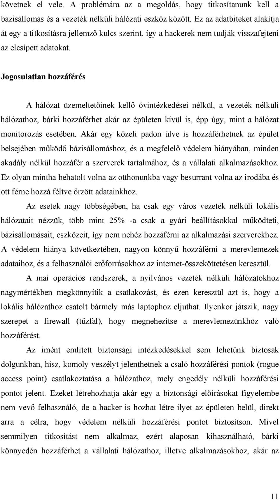 Jogosulatlan hozzáférés A hálózat üzemeltetőinek kellő óvintézkedései nélkül, a vezeték nélküli hálózathoz, bárki hozzáférhet akár az épületen kívül is, épp úgy, mint a hálózat monitorozás esetében.