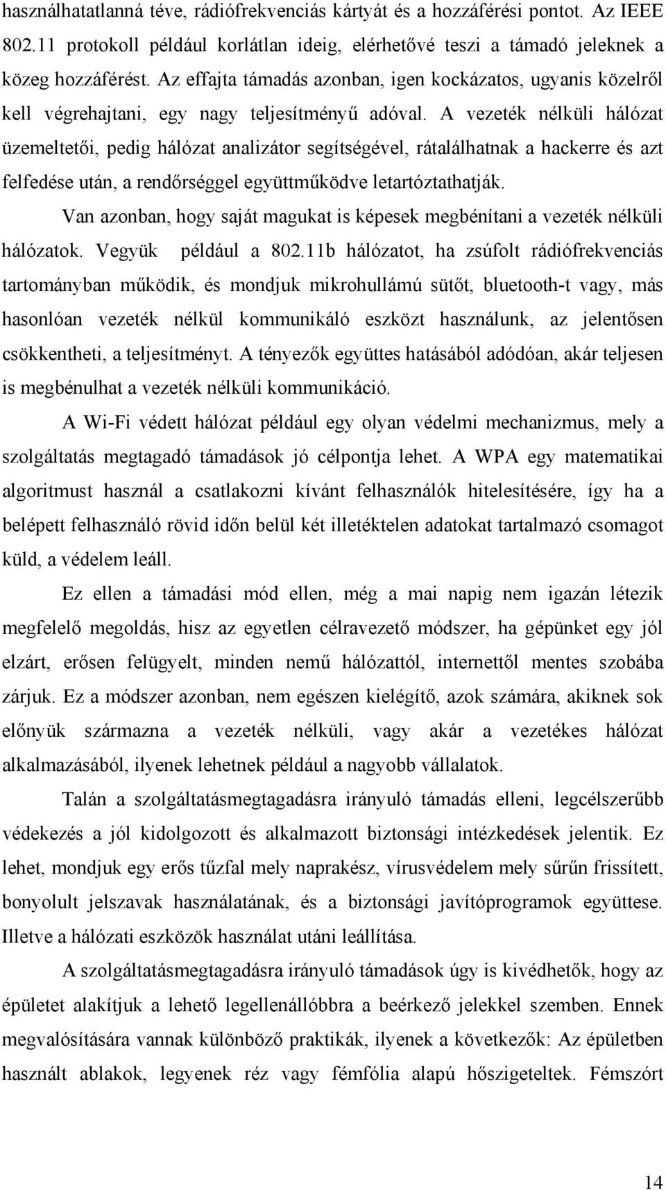 A vezeték nélküli hálózat üzemeltetői, pedig hálózat analizátor segítségével, rátalálhatnak a hackerre és azt felfedése után, a rendőrséggel együttműködve letartóztathatják.