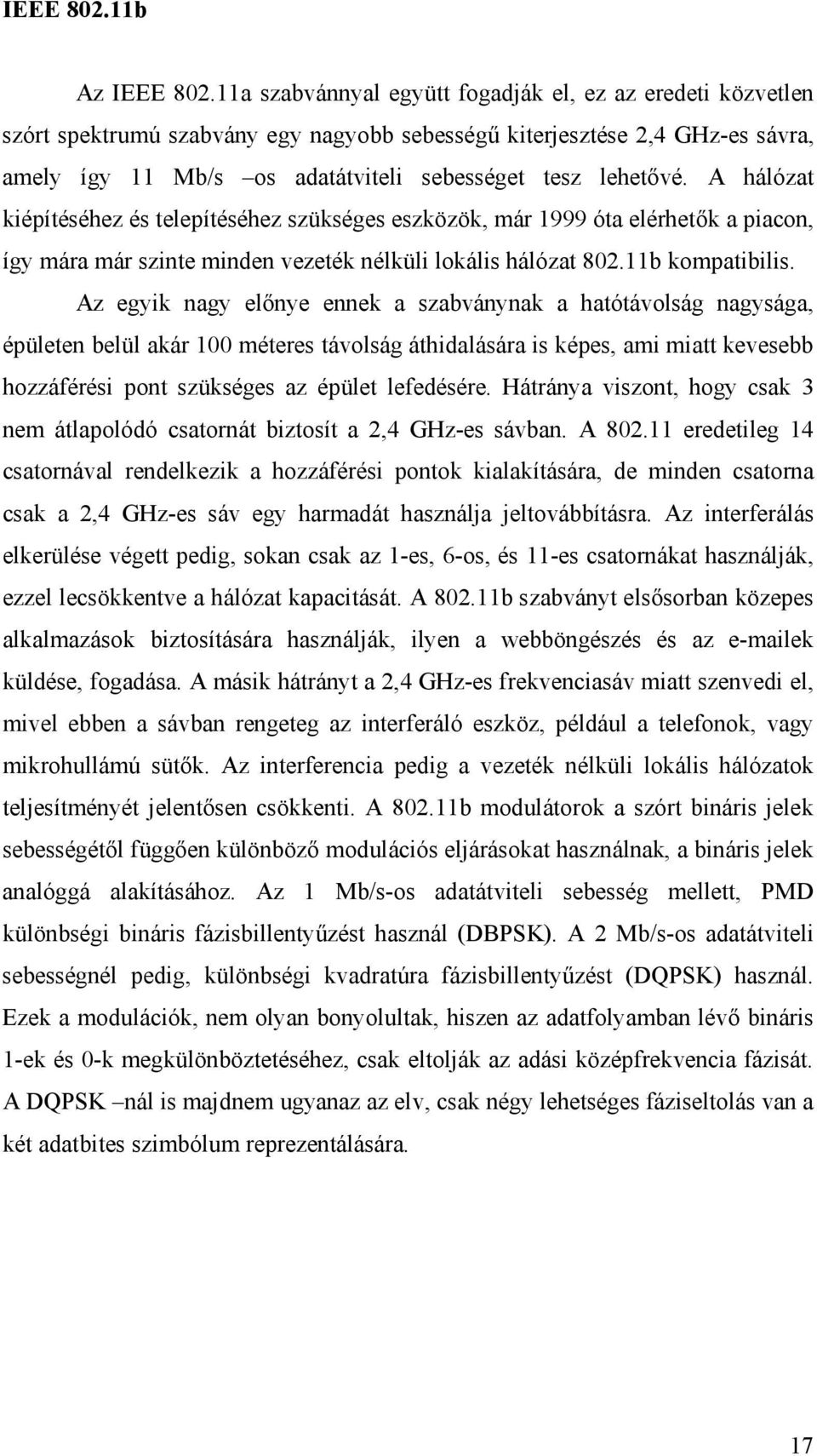 A hálózat kiépítéséhez és telepítéséhez szükséges eszközök, már 1999 óta elérhetők a piacon, így mára már szinte minden vezeték nélküli lokális hálózat 802.11b kompatibilis.