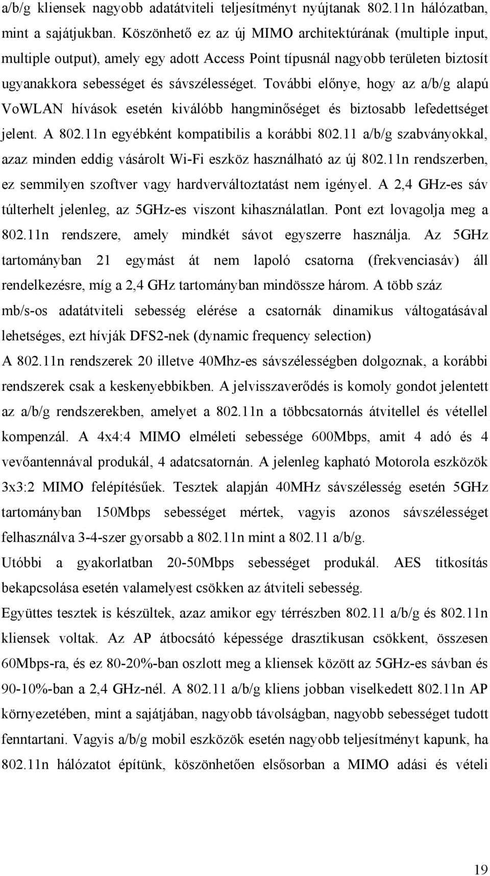 További előnye, hogy az a/b/g alapú VoWLAN hívások esetén kiválóbb hangminőséget és biztosabb lefedettséget jelent. A 802.11n egyébként kompatibilis a korábbi 802.