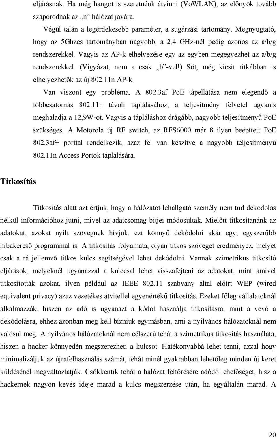 (Vigyázat, nem a csak b -vel!) Sőt, még kicsit ritkábban is elhelyezhetők az új 802.11n AP-k. Van viszont egy probléma. A 802.3af PoE tápellátása nem elegendő a többcsatornás 802.