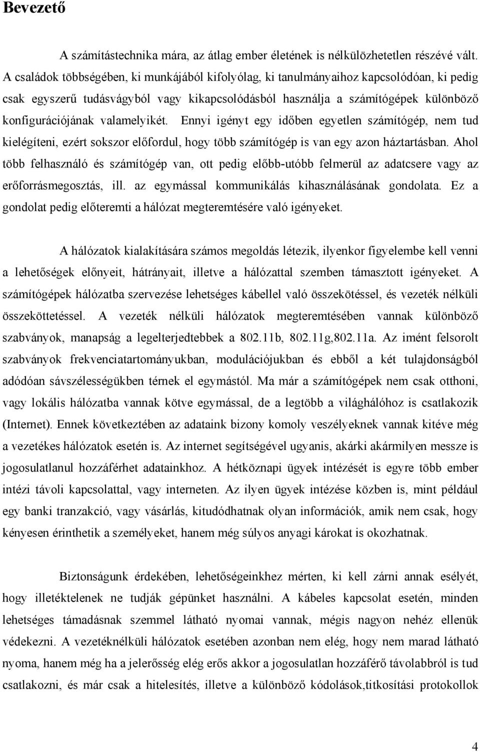 valamelyikét. Ennyi igényt egy időben egyetlen számítógép, nem tud kielégíteni, ezért sokszor előfordul, hogy több számítógép is van egy azon háztartásban.