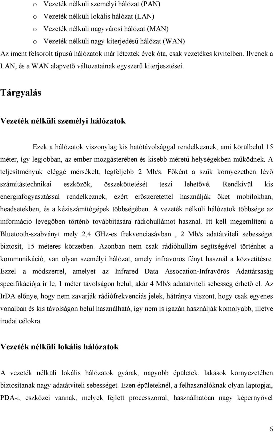 Tárgyalás Vezeték nélküli személyi hálózatok Ezek a hálózatok viszonylag kis hatótávolsággal rendelkeznek, ami körülbelül 15 méter, így legjobban, az ember mozgásterében és kisebb méretű helységekben