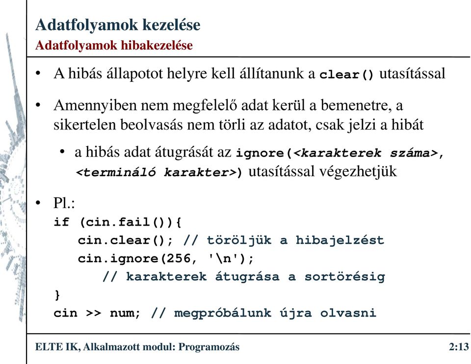 <termináló karakter>) utasítással végezhetjük Pl.: if (cin.fail()){ cin.clear(); // töröljük a hibajelzést cin.