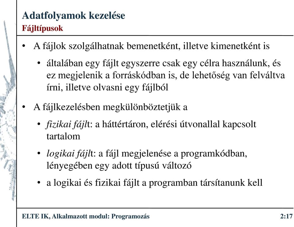 megkülönböztetjük a fizikai fájlt: a háttértáron, elérési útvonallal kapcsolt tartalom logikai fájlt: a fájl megjelenése a