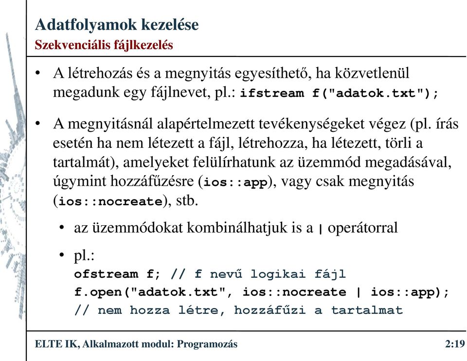 írás esetén ha nem létezett a fájl, létrehozza, ha létezett, törli a tartalmát), amelyeket felülírhatunk az üzemmód megadásával, úgymint hozzáfűzésre