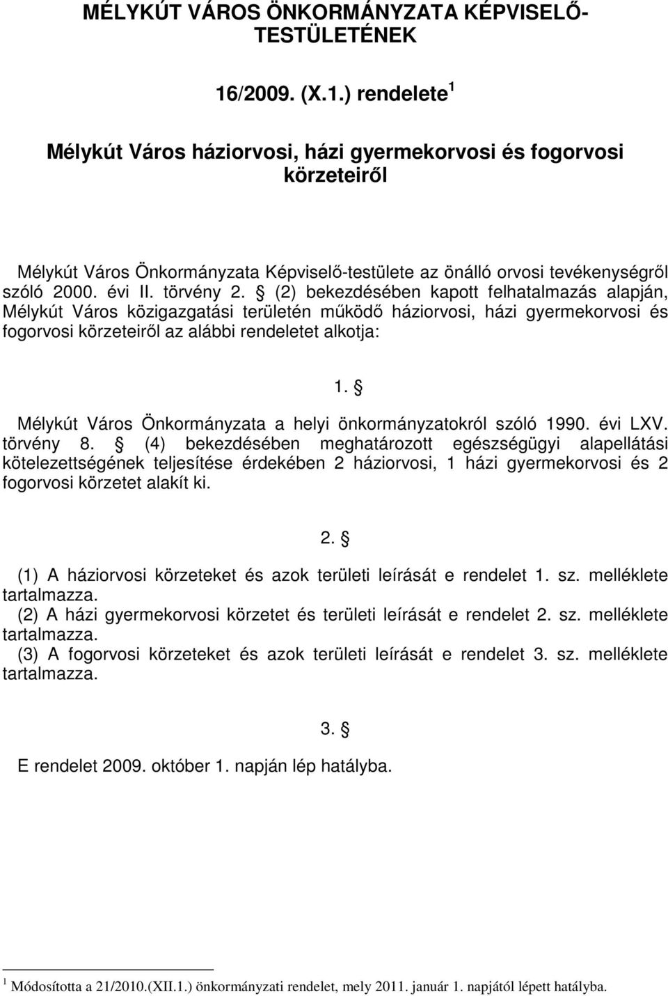 törvény 2. (2) bekezdésében kapott felhatalmazás alapján, Mélykút Város közigazgatási területén mőködı háziorvosi, házi gyermekorvosi és fogorvosi körzeteirıl az alábbi rendeletet alkotja: 1.