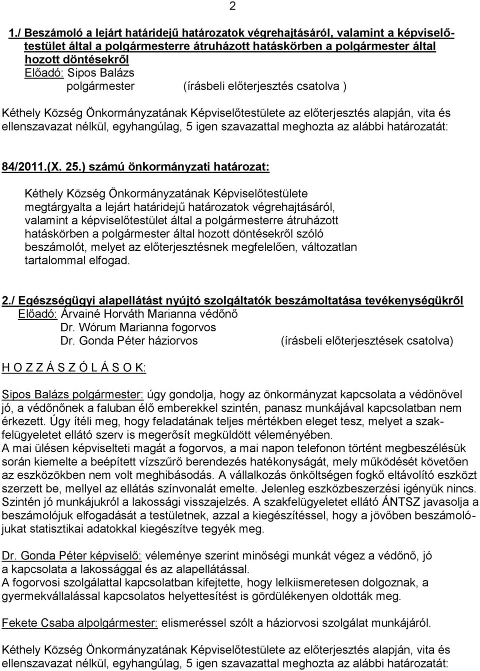 ) számú önkormányzati határozat: megtárgyalta a lejárt határidejű határozatok végrehajtásáról, valamint a képviselőtestület által a re átruházott hatáskörben a által hozott döntésekről szóló