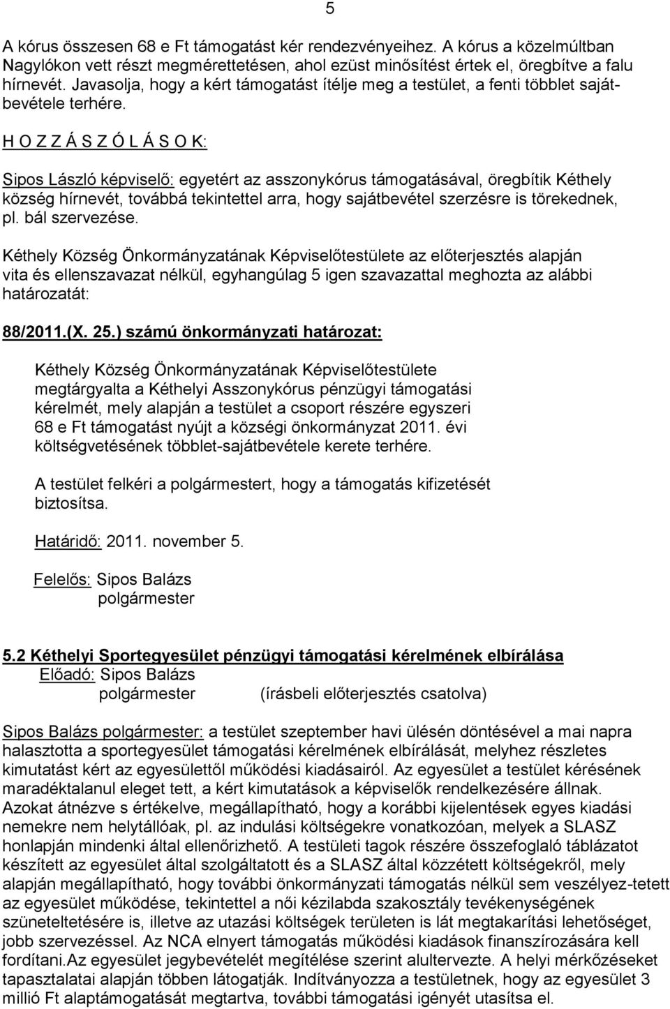 Sipos László képviselő: egyetért az asszonykórus támogatásával, öregbítik Kéthely község hírnevét, továbbá tekintettel arra, hogy sajátbevétel szerzésre is törekednek, pl. bál szervezése.