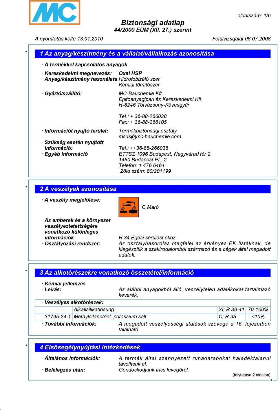 : + 36-88-266038 Fax: + 36-88-266105 Információt nyujtó terület: Termékbiztonsági osztály msds@mc-bauchemie.com Szükség esetén nyujtott információ: Tel.