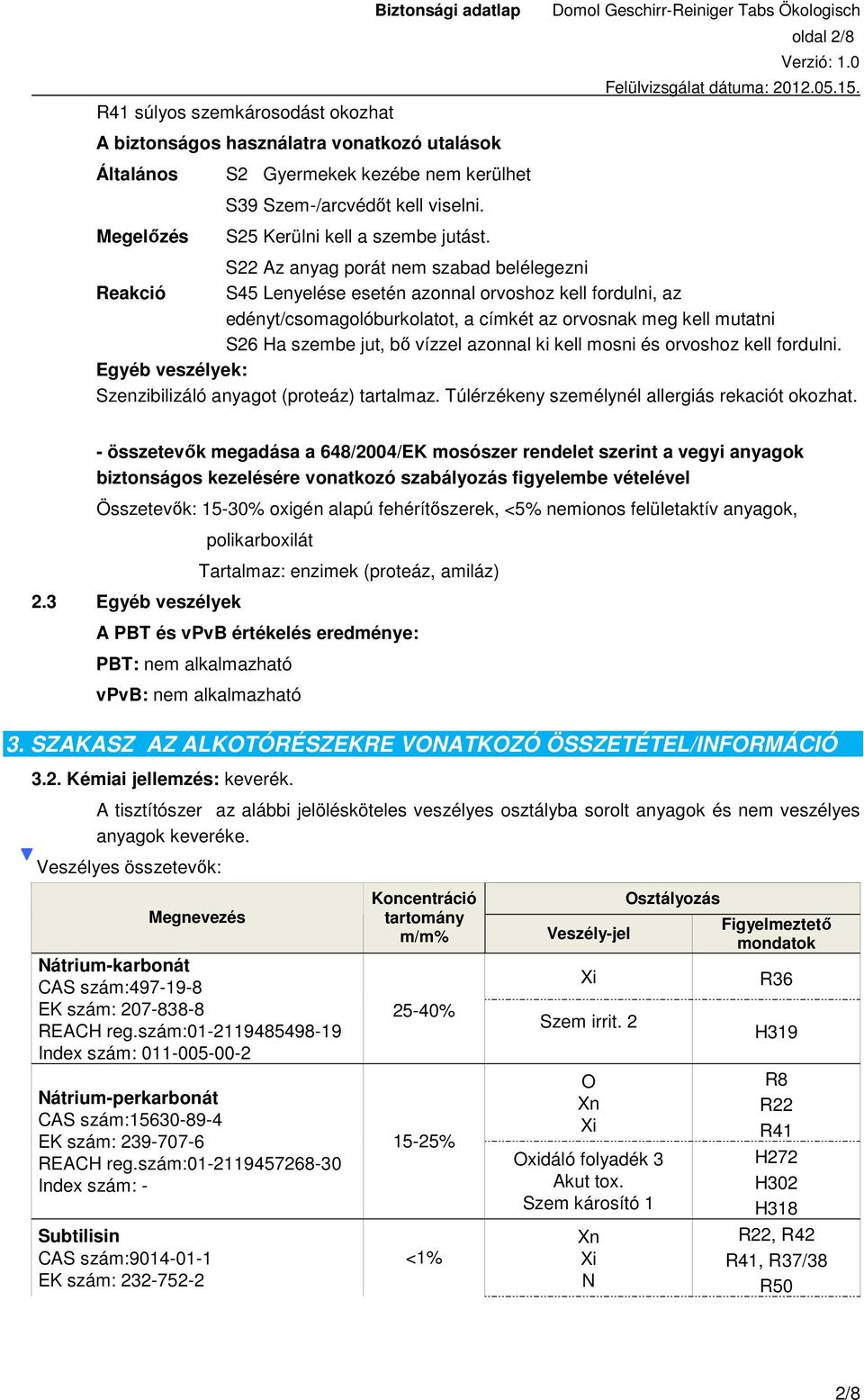 oldal 2/8 S22 Az anyag porát nem szabad belélegezni Reakció S45 Lenyelése esetén azonnal orvoshoz kell fordulni, az edényt/csomagolóburkolatot, a címkét az orvosnak meg kell mutatni S26 Ha szembe