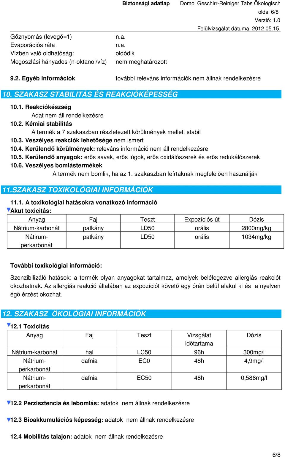 Kémiai stabilitás A termék a 7 szakaszban részletezett körülmények mellett stabil 10.3. Veszélyes reakciók lehetősége nem ismert 10.4.