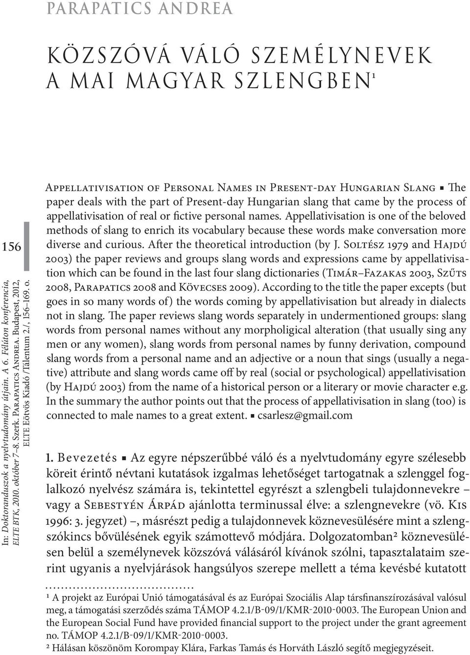Appellativisation of Personal Names in Present-day Hungarian Slang The paper deals with the part of Present-day Hungarian slang that came by the process of appellativisation of real or fictive