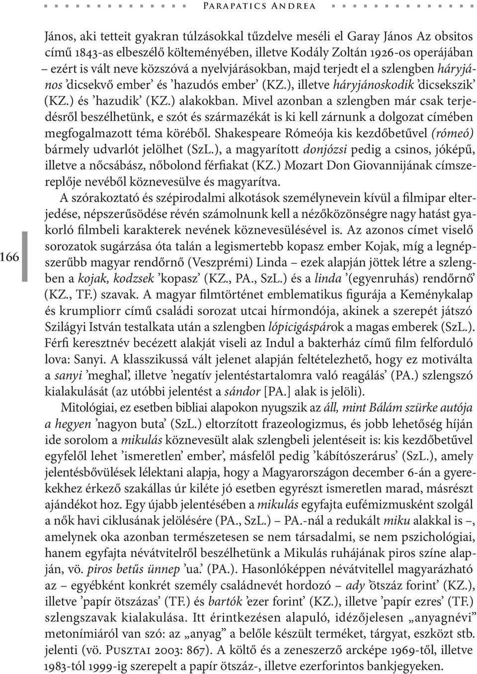 Mivel azonban a szlengben már csak terjedésről beszélhetünk, e szót és származékát is ki kell zárnunk a dolgozat címében megfogalmazott téma köréből.