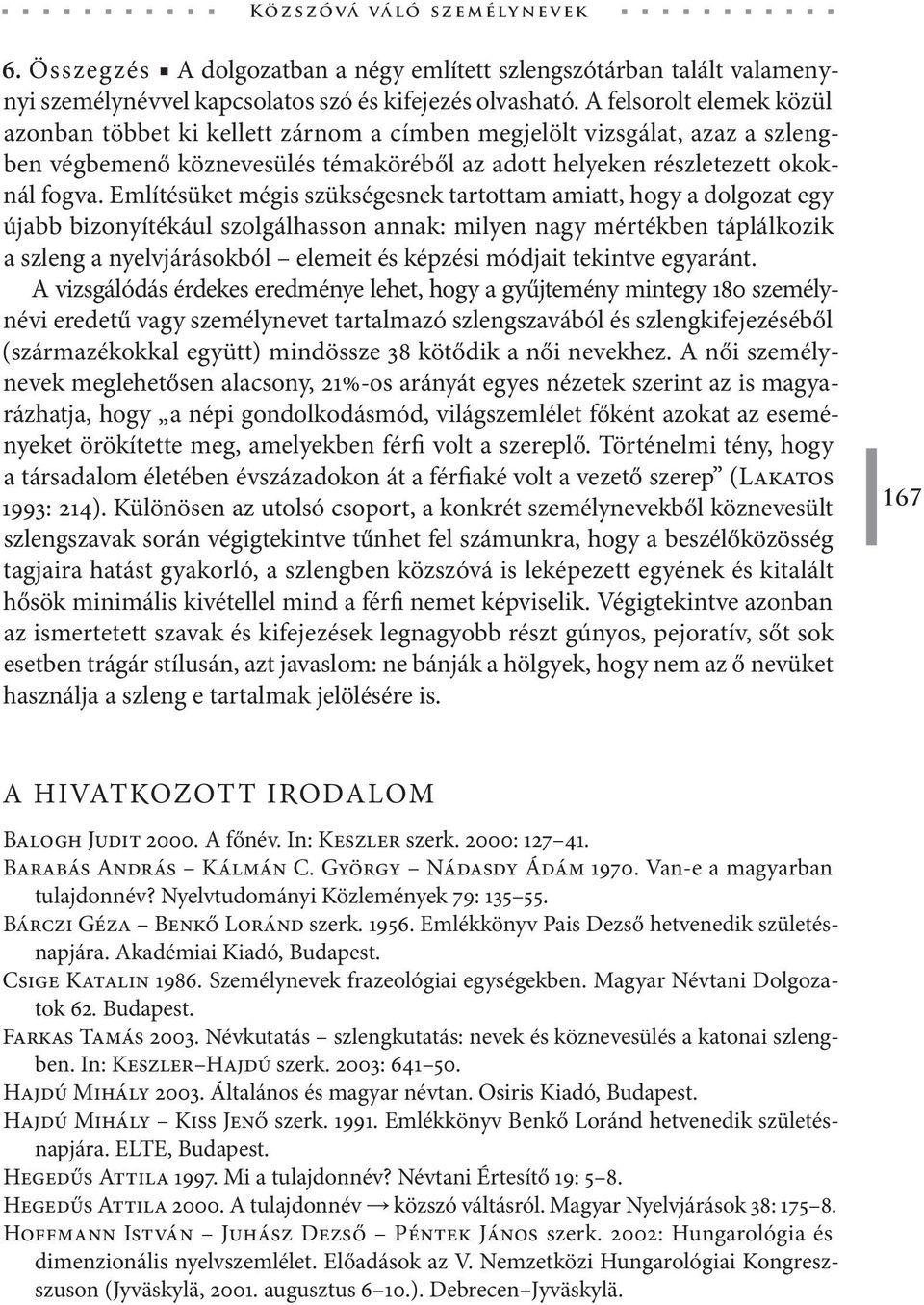 Említésüket mégis szükségesnek tartottam amiatt, hogy a dolgozat egy újabb bizonyítékául szolgálhasson annak: milyen nagy mértékben táplálkozik a szleng a nyelvjárásokból elemeit és képzési módjait
