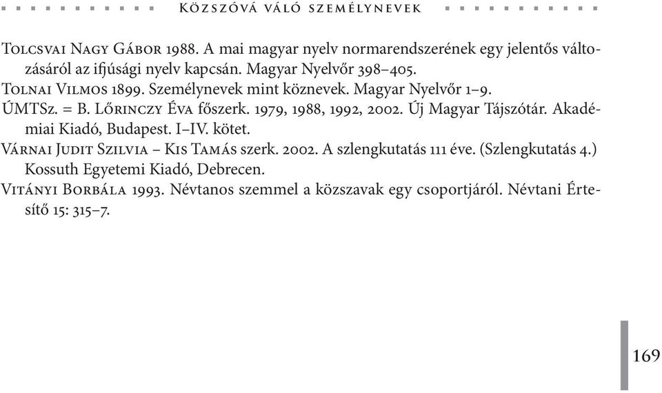 1979, 1988, 1992, 2002. Új Magyar Tájszótár. Akadémiai Kiadó, Budapest. I IV. kötet. Várnai Judit Szilvia Kis Tamás szerk. 2002. A szlengkutatás 111 éve.