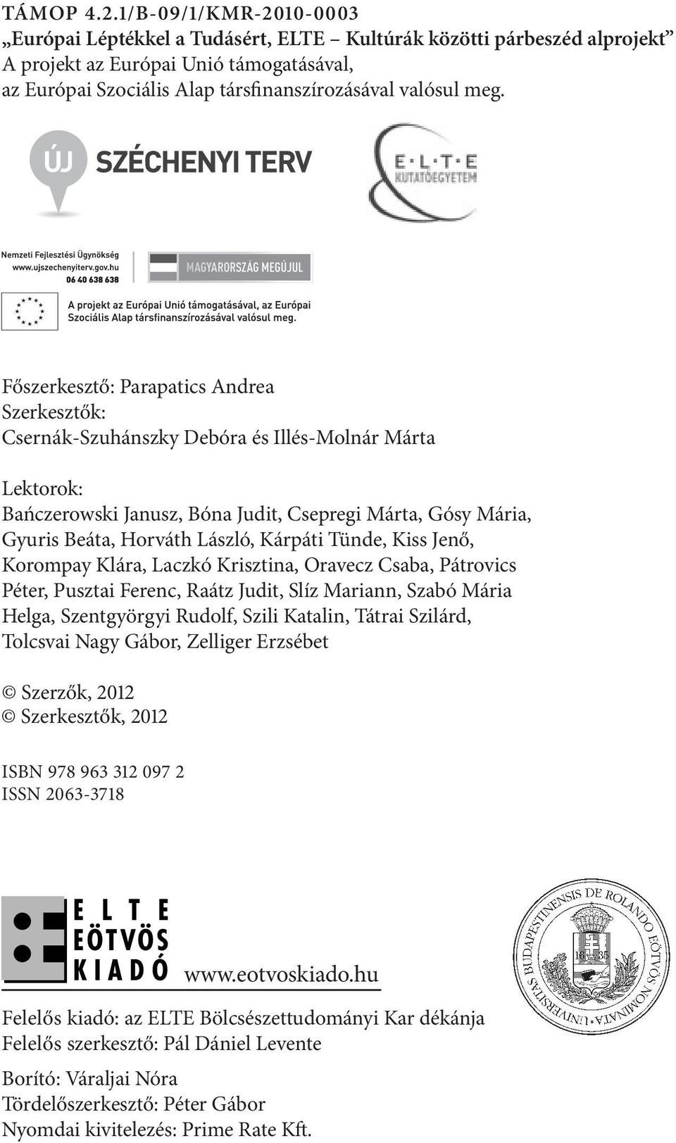 Főszerkesztő: Parapatics Andrea Szerkesztők: Csernák-Szuhánszky Debóra és Illés-Molnár Márta Lektorok: Bańczerowski Janusz, Bóna Judit, Csepregi Márta, Gósy Mária, Gyuris Beáta, Horváth László,