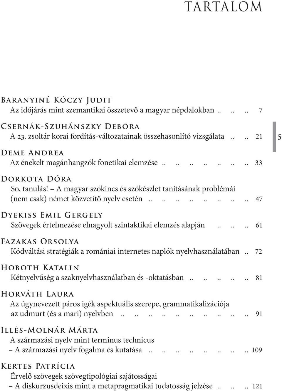 A magyar szókincs és szókészlet tanításának problémái (nem csak) német közvetítő nyelv esetén 47 Dyekiss Emil Gergely Szövegek értelmezése elnagyolt szintaktikai elemzés alapján 61 Fazakas Orsolya