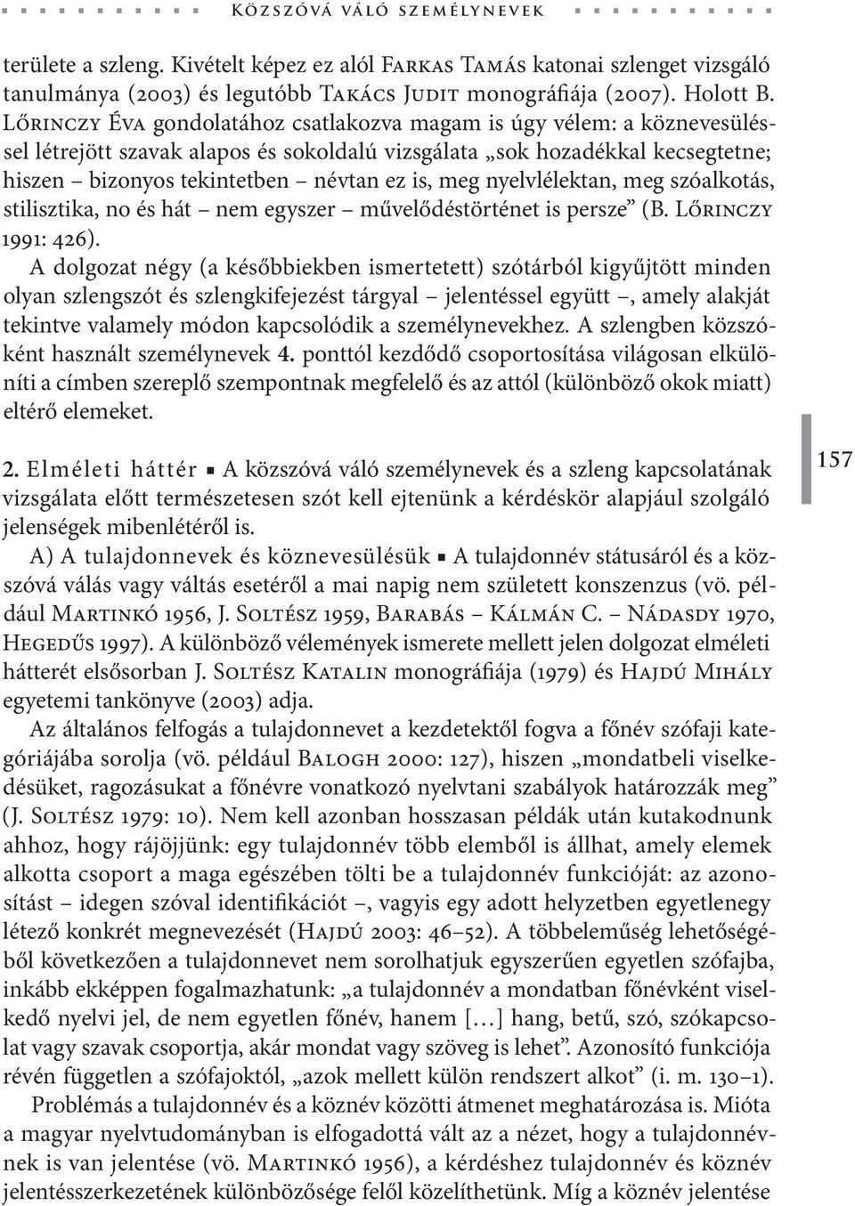 nyelvlélektan, meg szóalkotás, stilisztika, no és hát nem egyszer művelődéstörténet is persze (B. Lőrinczy 1991: 426).