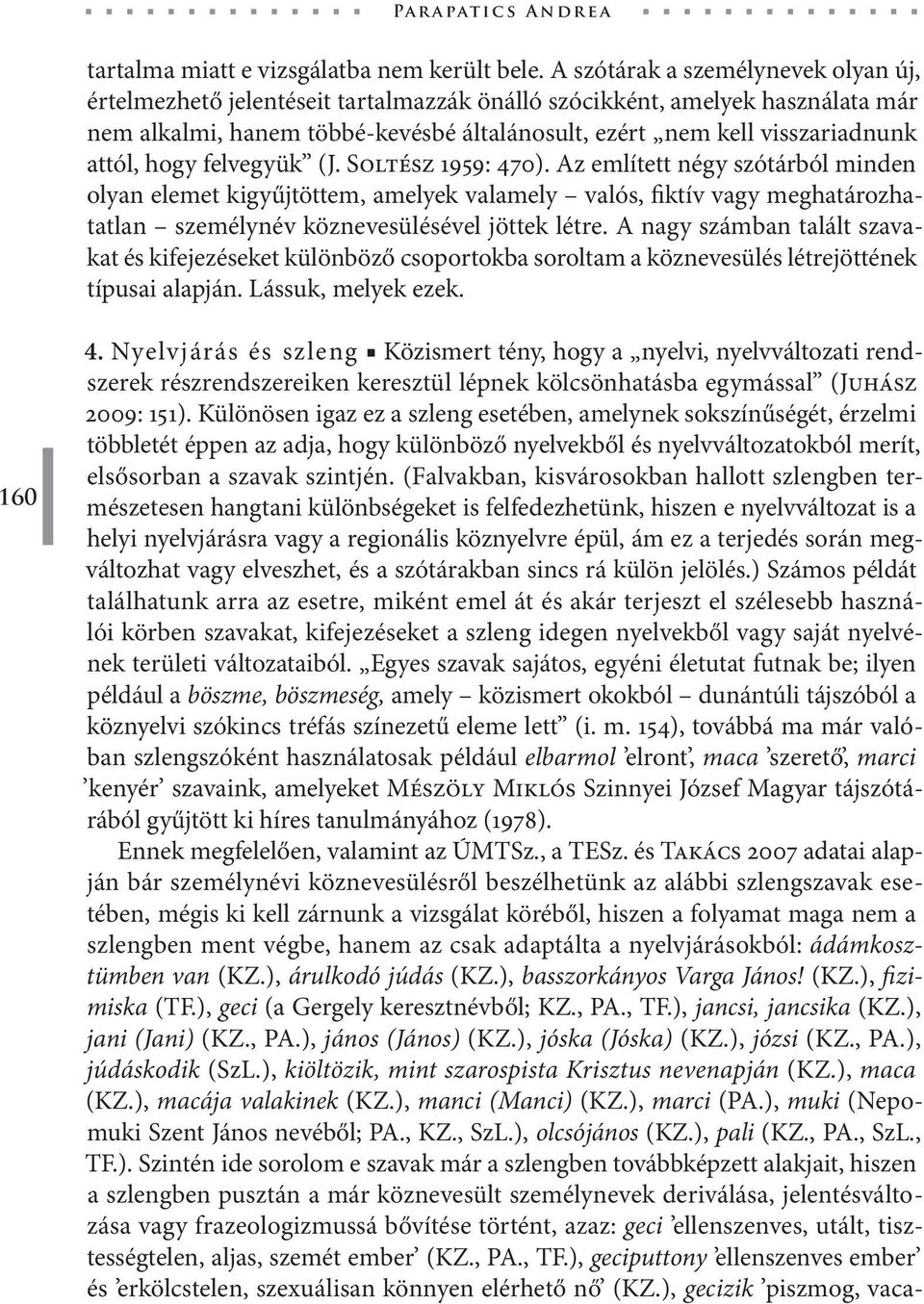 hogy felvegyük (J. Soltész 1959: 470). Az említett négy szótárból minden olyan elemet kigyűjtöttem, amelyek valamely valós, fiktív vagy meghatározhatatlan személynév köznevesülésével jöttek létre.