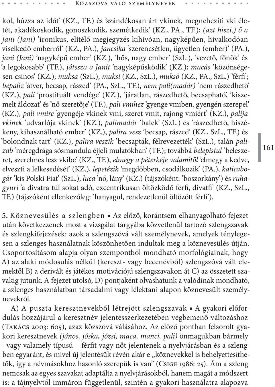 ); macás közönségesen csinos (KZ.); muksa (SzL.), muksi (KZ., SzL.), muksó (KZ., PA., SzL.) férfi ; bepaliz átver, becsap, rászed (PA., SzL., TF.), nem pali(madár) nem rászedhető (KZ.