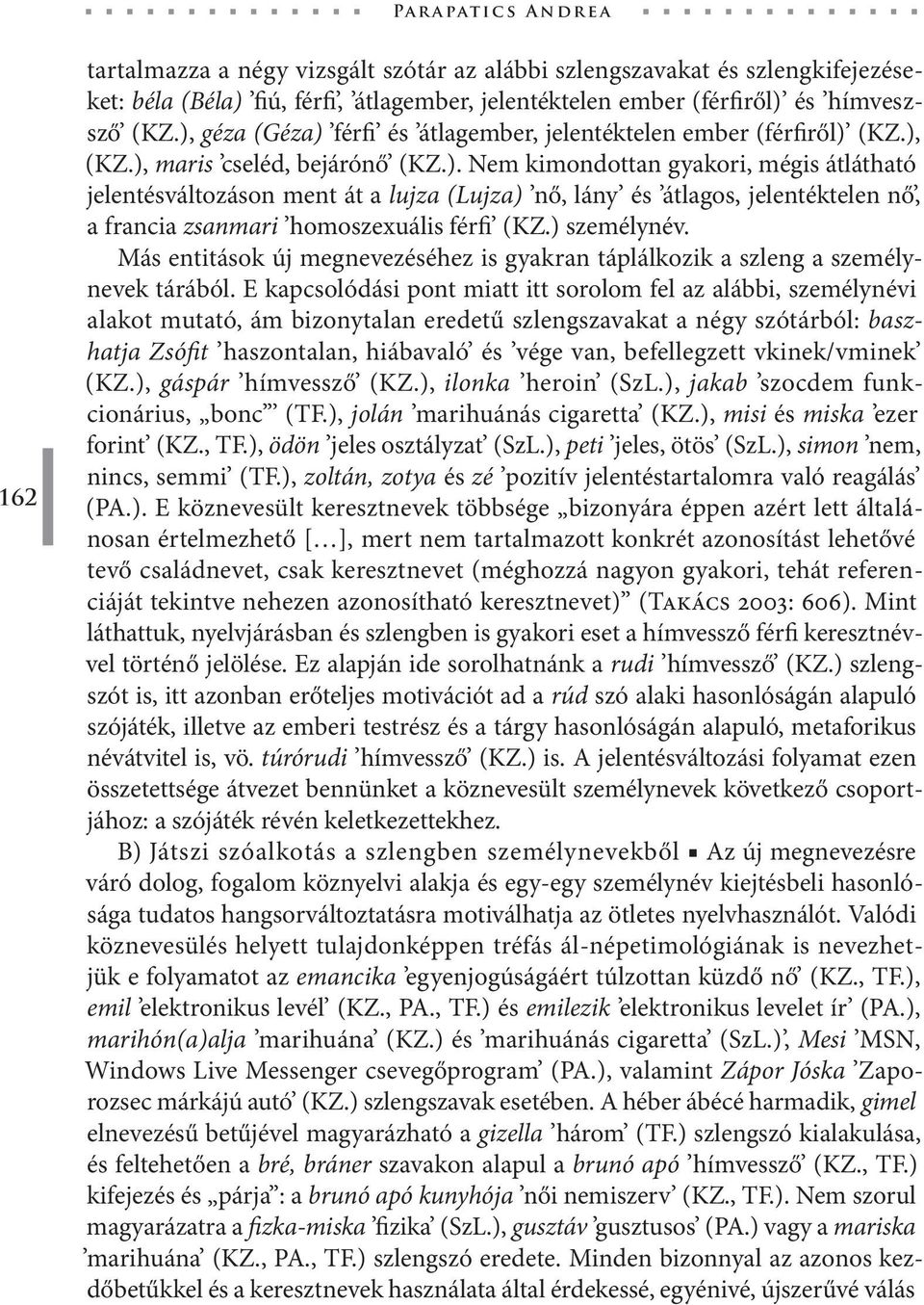 ) személynév. Más entitások új megnevezéséhez is gyakran táplálkozik a szleng a személynevek tárából.