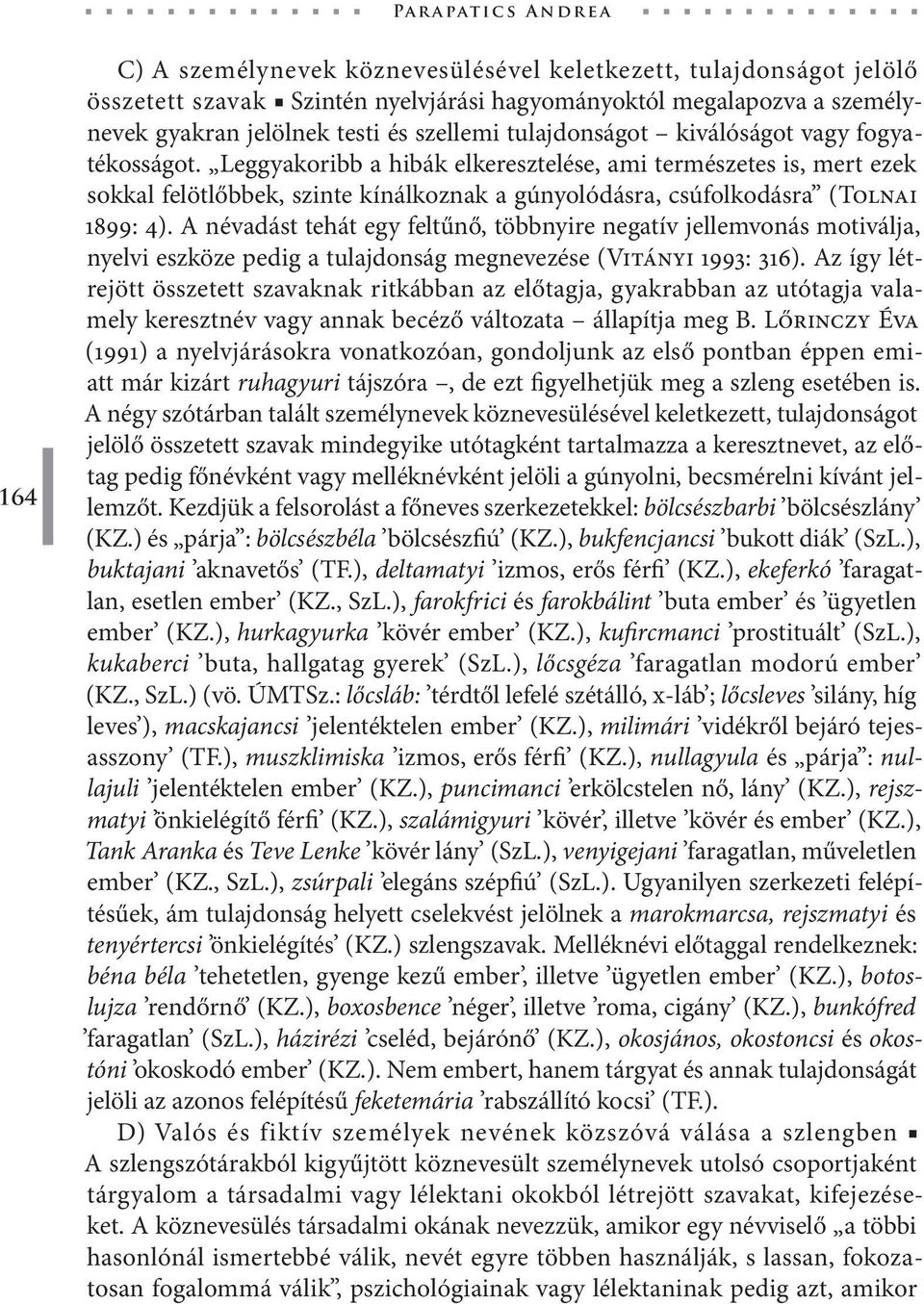 Leggyakoribb a hibák elkeresztelése, ami természetes is, mert ezek sokkal felötlőbbek, szinte kínálkoznak a gúnyolódásra, csúfolkodásra (Tolnai 1899: 4).