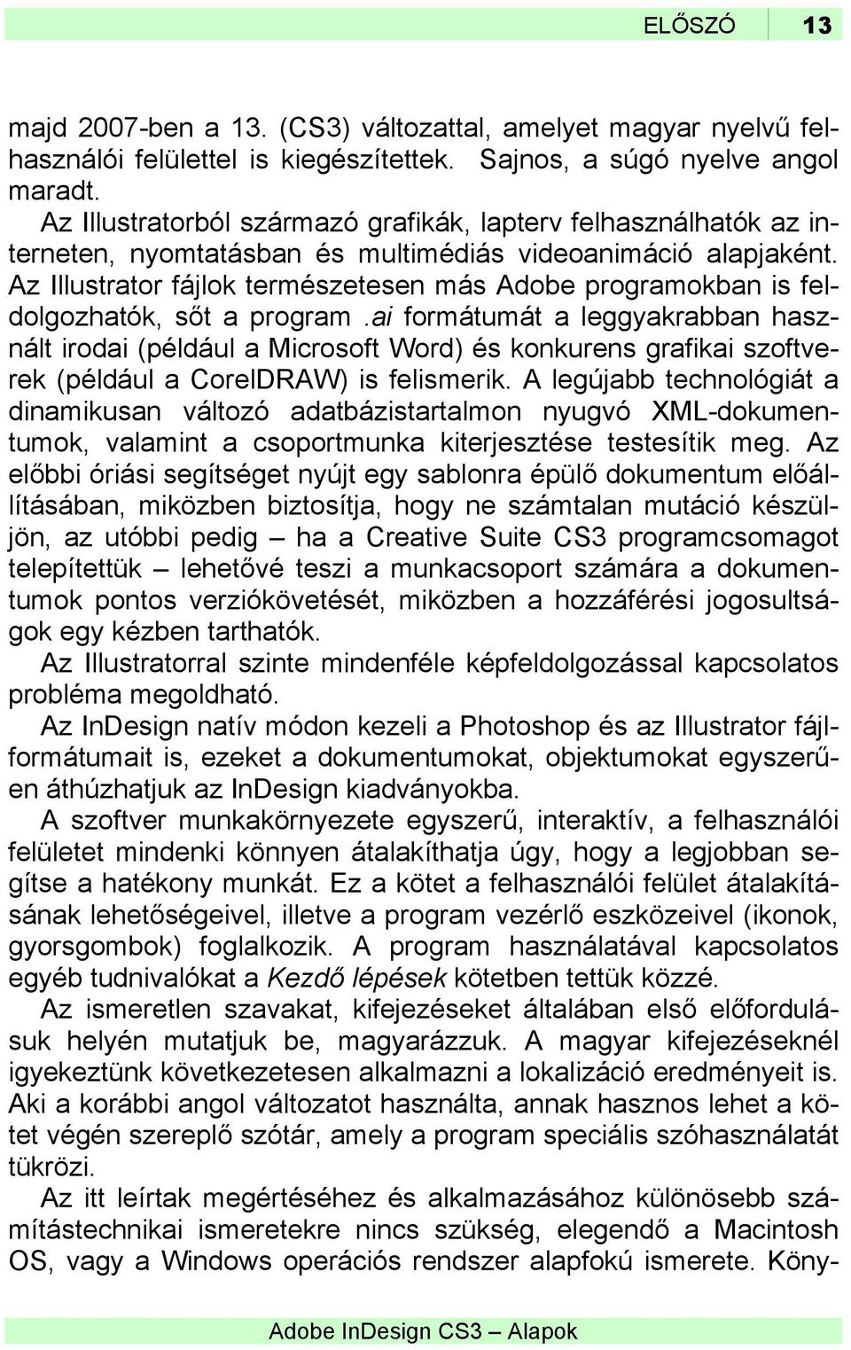 Az Illustrator fájlok természetesen más Adobe programokban is feldolgozhatók, sőt a program.